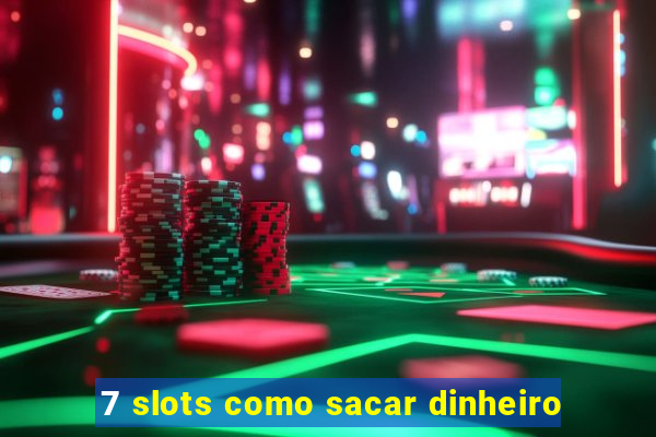 7 slots como sacar dinheiro